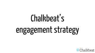 Chalkbeat’s
engagement strategy
 