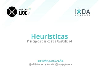 Heurísticas
SILVANA CORVALÁN
@sileleo / ux+scorvalan@noviggo.com
Principios básicos de Usabilidad
 