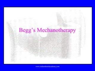 Begg’s Mechanotherapy

www.indiandentalacademy.com

 