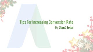 Tips For Increasing Conversion Rate
By Sanal John
 