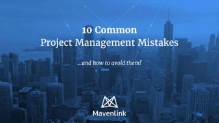 10 Common
Project Management Mistakes
...and how to avoid them!
 
