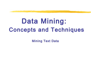 Data Mining:
Concepts and Techniques
Mining Text Data

 
