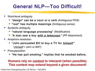 General NLP—Too Difficult!








Word-level ambiguity
 “design” can be a noun or a verb (Ambiguous POS)
 “root” ha...