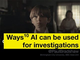 SciCAR 2019
Ways10
AI can be used
for investigations
@PaulBradshaw
Birmingham City University, BBC Data Unit
 