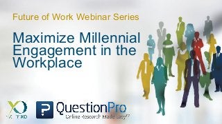 Maximize Millennial
Engagement in the
Workplace
Future of Work Webinar Series
 