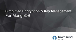 Simplified Encryption & Key Management
For MongoDB
 