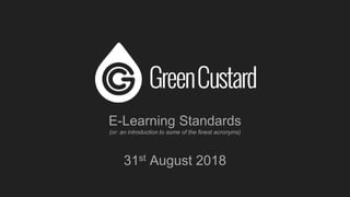 E-Learning Standards
(or: an introduction to some of the finest acronyms)
31st August 2018
 