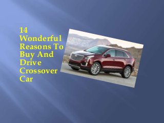 14
Wonderful
Reasons To
Buy And
Drive
Crossover
Car
 