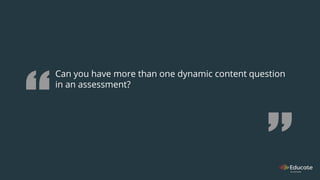 Can you have more than one dynamic content question
in an assessment?
 
