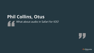 Phil Collins, Otus
What about audio in Safari for IOS?
 