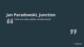 Jan Paradowski, Junction
How are data tables randomized?
 