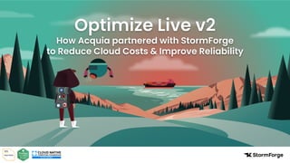 Optimize Live v2
How Acquia partnered with StormForge
to Reduce Cloud Costs & Improve Reliability
 