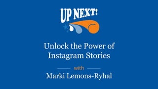 Unlock the Power of
Instagram Stories
with
Marki Lemons-Ryhal
 