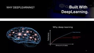 Built With
DeepLearning.
WHY DEEPLEARNING?
10
 