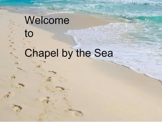 Welcome  to Chapel by the Sea 