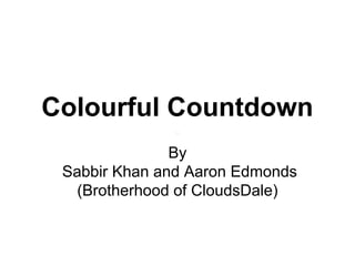 Colourful Countdown
By
Sabbir Khan and Aaron Edmonds
(Brotherhood of CloudsDale)
 