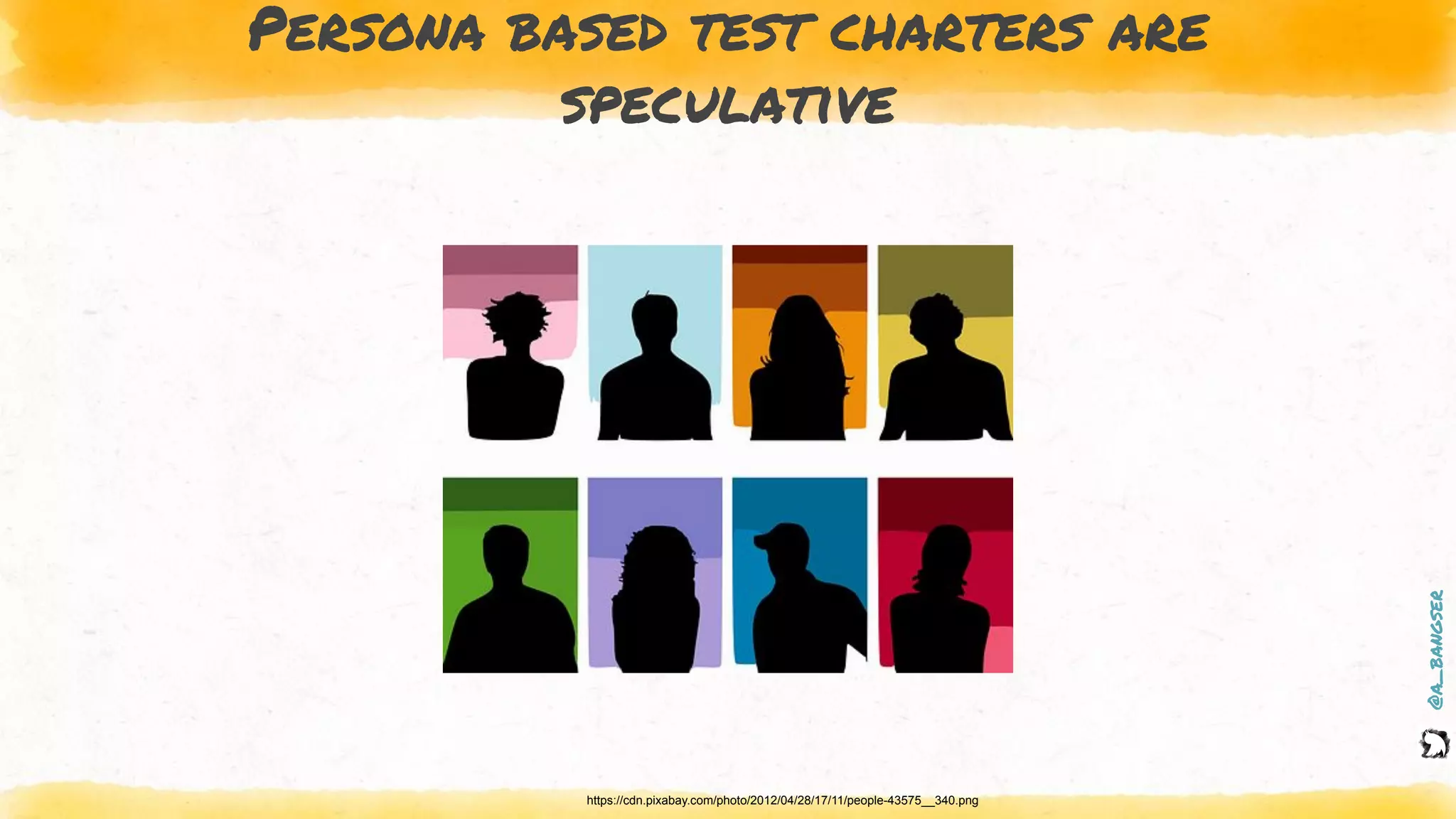 @a_bangser
Persona based test charters are
speculative
https://cdn.pixabay.com/photo/2012/04/28/17/11/people-43575__340.png
 