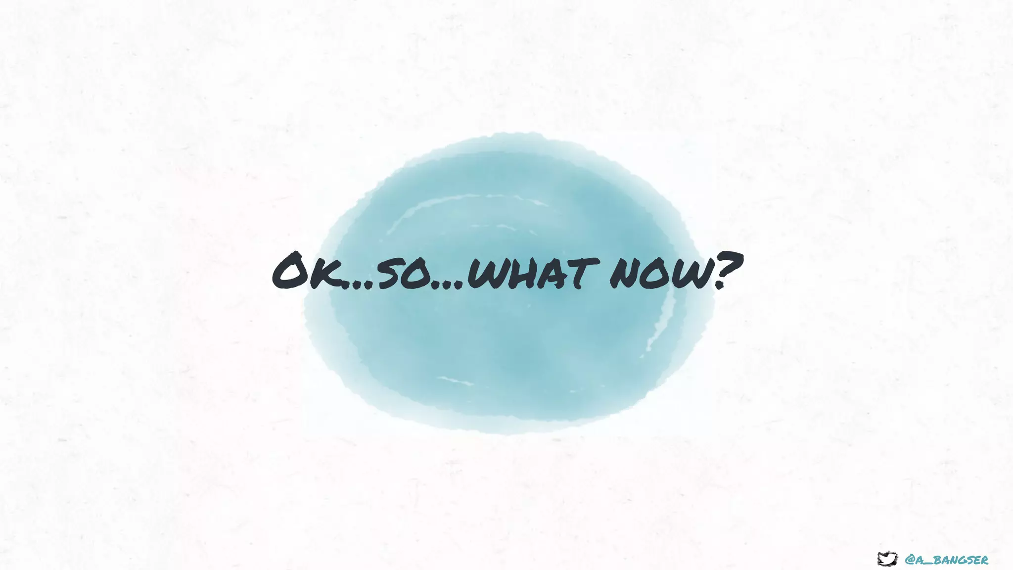 @a_bangser
Ok...so...what now?
 