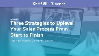 [Webinar]
Three Strategies to Uplevel
Your Sales Process From
Start to Finish
THE NEW NORMAL IS HERE TO STAY
 