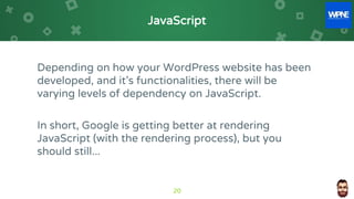 JavaScript
Depending on how your WordPress website has been
developed, and it’s functionalities, there will be
varying lev...