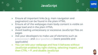 JavaScript
× Ensure all important links (e.g. main navigation and
pagination) can be found in the plain HTML
× Ensure all ...