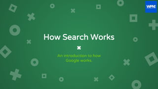 How Search Works
An introduction to how
Google works.
 