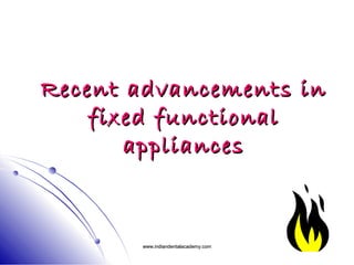 Recent advancements inRecent advancements in
fixed functionalfixed functional
appliancesappliances
www.indiandentalacademy.comwww.indiandentalacademy.com
 