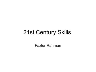21st Century Skills  Fazlur Rahman 
