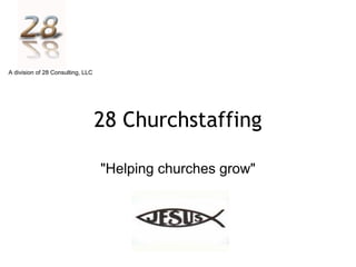 A division of 28 Consulting, LLC




                                   28 Churchstaffing

                                   "Helping churches grow"
 