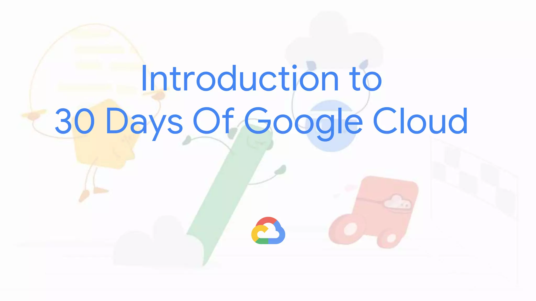 Introduction to
30 Days Of Google Cloud
 