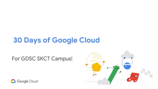 30 Days of Google Cloud
For GDSC SKCT Campus!
 
