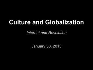 Culture and Globalization
     Internet and Revolution


       January 30, 2013
 