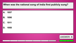 ANSWER: B
A. 1857
B. 1896
C. 1911
D. 1950
When was the national song of India first publicly sung?
 