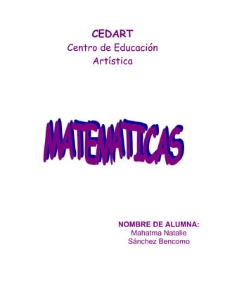 CEDART
Centro de Educación
     Artística




          NOMBRE DE ALUMNA:
             Mahatma Natalie
            Sánchez Bencomo
 