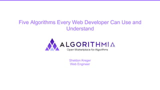 Sheldon Kreger
Web Engineer
Five Algorithms Every Web Developer Can Use and
Understand
 