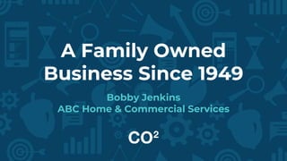 A Family Owned
Business Since 1949
Bobby Jenkins
ABC Home & Commercial Services
 