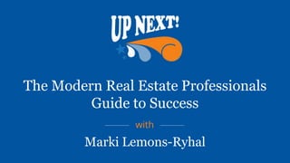 with
The Modern Real Estate Professionals
Guide to Success
Marki Lemons-Ryhal
 