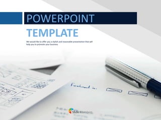 POWERPOINT
TEMPLATE
We would like to offer you a stylish and reasonable presentation that will
help you to promote your business
 