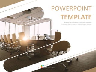 POWERPOINT
TEMPLATE
We would like to offer you a stylish and reasonable
presentation that will help you to promote your business
 