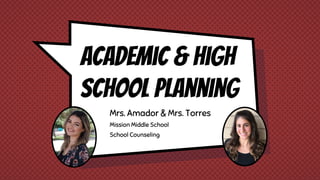 Academic & High
School Planning
Mrs. Amador & Mrs. Torres
Mission Middle School
School Counseling
 