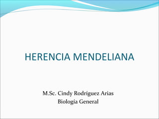 HERENCIA MENDELIANA
M.Sc. Cindy Rodríguez Arias
Biología General
 