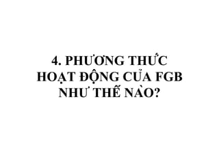 4. PHƯƠNG THỨC
HOẠT ĐỘNG CỦA FGB
  NHƯ THẾ NÀO?
 