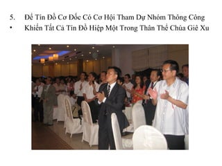 5.   Để Tín Đồ Cơ Đốc Có Cơ Hội Tham Dự Nhóm Thông Công
•    Khiến Tất Cả Tín Đồ Hiệp Một Trong Thân Thể Chúa Giê Xu
 