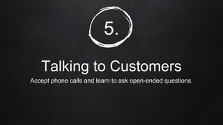 5.
Talking to Customers
Accept phone calls and learn to ask open-ended questions.
 