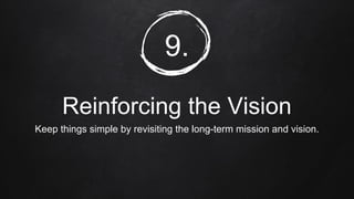 9.
Reinforcing the Vision
Keep things simple by revisiting the long-term mission and vision.
 