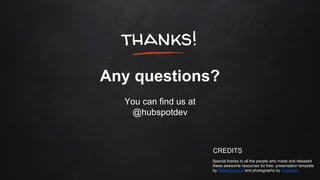 thanks!
Any questions?
You can find us at
@hubspotdev
CREDITS
Special thanks to all the people who made and released
these awesome resources for free: presentation template
by SlidesCarnival and photographs by Unsplash
 