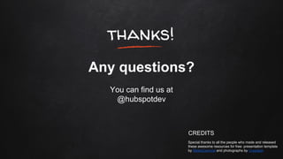 thanks!
Any questions?
You can find us at
@hubspotdev
CREDITS
Special thanks to all the people who made and released
these...