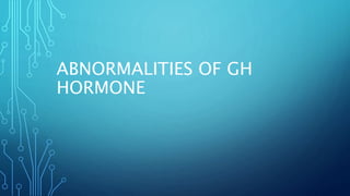 ABNORMALITIES OF GH
HORMONE
 