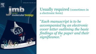 Usually required (sometimes in
a electronic form)
"Each manuscript is to be
accompanied by an electronic
cover letter outlining the basic
findings of the paper and their
significance."
 