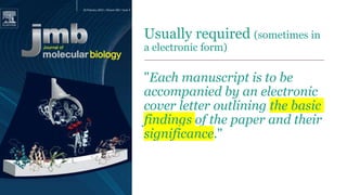 Usually required (sometimes in
a electronic form)
"Each manuscript is to be
accompanied by an electronic
cover letter outlining the basic
findings of the paper and their
significance."
 